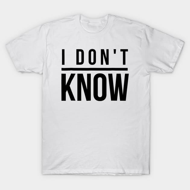 I Don't Know T-Shirt by FreedoomStudio